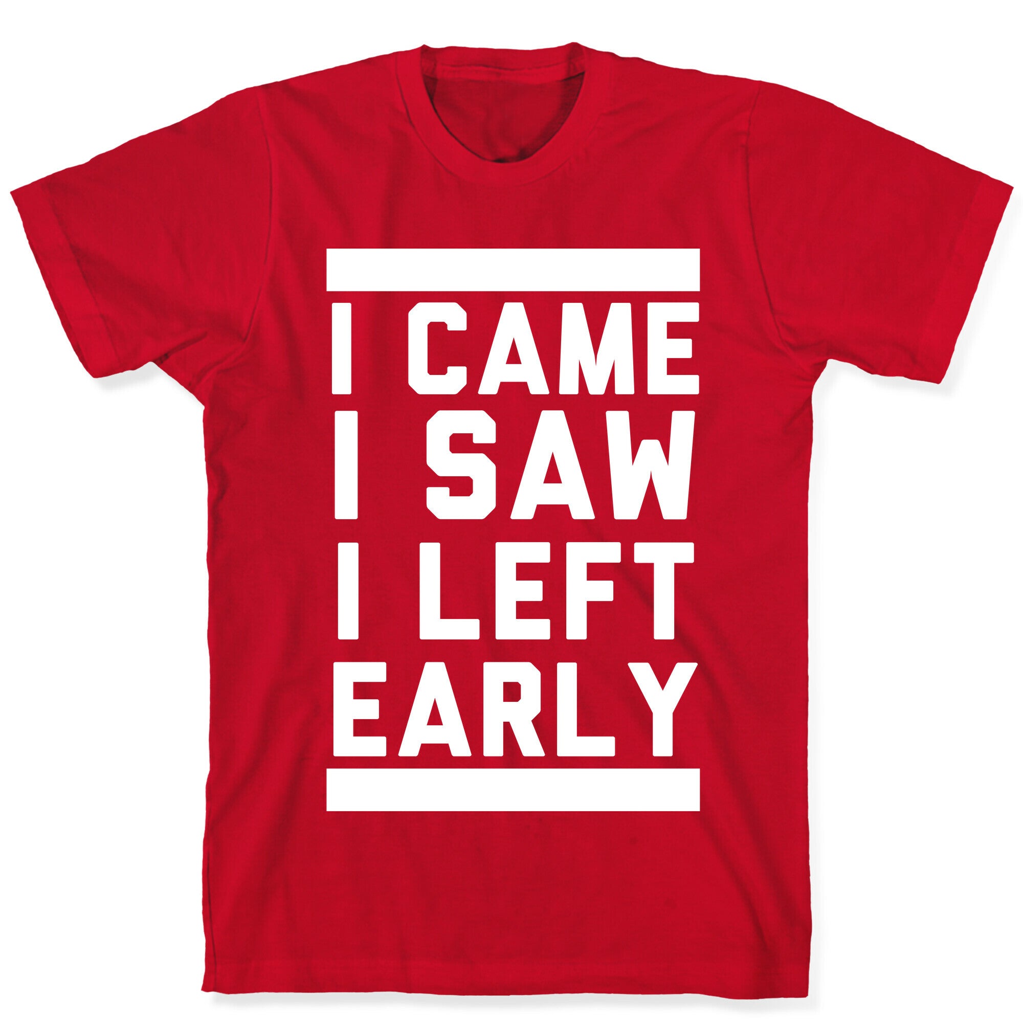I Came, I Saw, I Left Early T-Shirt